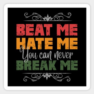 beat me hate me you can never break me Magnet